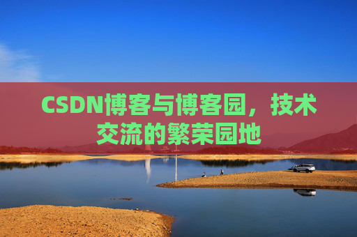 CSDN博客与博客园,技术交流的繁荣园地